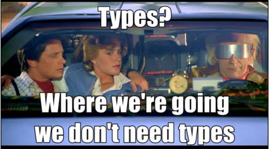 Where we're going we don't need types